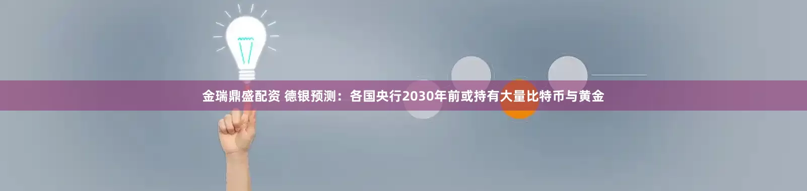金瑞鼎盛配资 德银预测:各国央行2030年前或持有大量比特币与黄金
